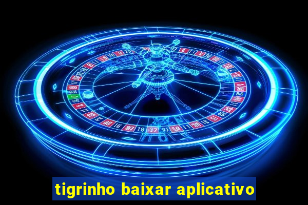 tigrinho baixar aplicativo